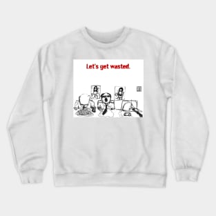 let's get wasted Crewneck Sweatshirt